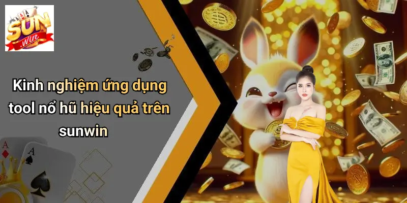 Kinh nghiệm ứng dụng tool nổ hũ hiệu quả trên sunwin